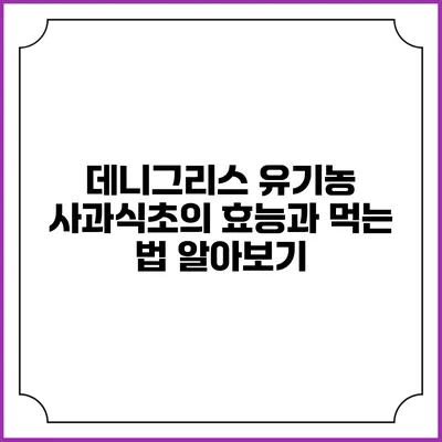 데니그리스 유기농 사과식초의 효능과 먹는 법 알아보기
