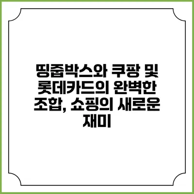 띵줍박스와 쿠팡 및 롯데카드의 완벽한 조합, 쇼핑의 새로운 재미