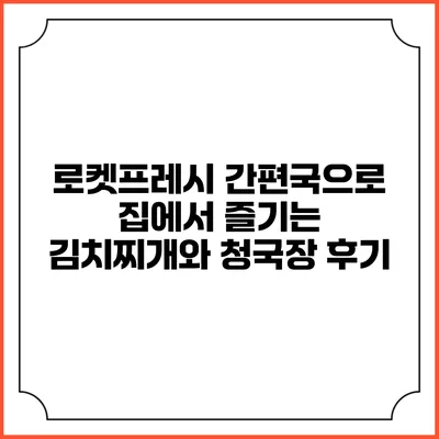로켓프레시 간편국으로 집에서 즐기는 김치찌개와 청국장 후기