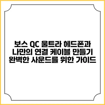 보스 QC 울트라 헤드폰과 나만의 연결 케이블 만들기: 완벽한 사운드를 위한 가이드