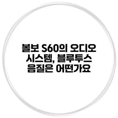 볼보 S60의 오디오 시스템, 블루투스 음질은 어떤가요?