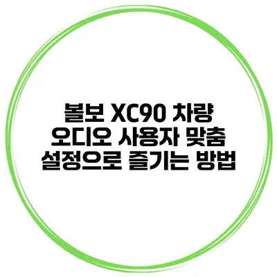 볼보 XC90 차량 오디오 사용자 맞춤 설정으로 즐기는 방법