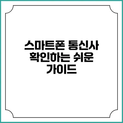 스마트폰 통신사 확인하는 쉬운 가이드