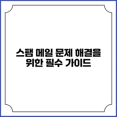 스팸 메일 문제 해결을 위한 필수 가이드