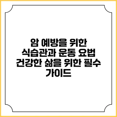 암 예방을 위한 식습관과 운동 요법: 건강한 삶을 위한 필수 가이드