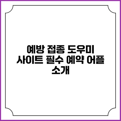 예방 접종 도우미 사이트: 필수 예약 어플 소개