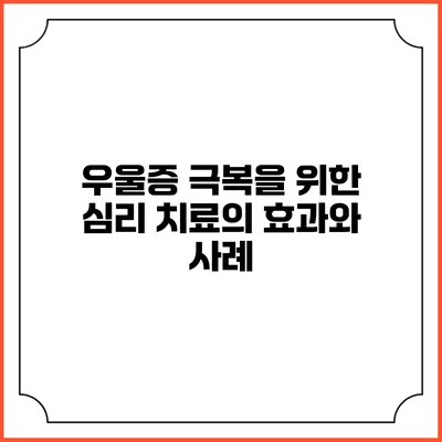 우울증 극복을 위한 심리 치료의 효과와 사례