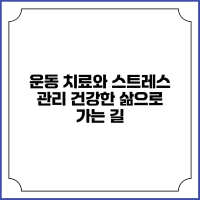 운동 치료와 스트레스 관리: 건강한 삶으로 가는 길