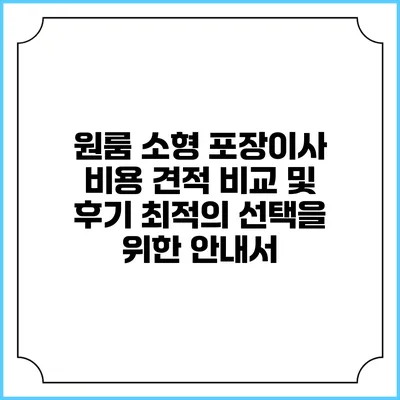 원룸 소형 포장이사 비용 견적 비교 및 후기: 최적의 선택을 위한 안내서