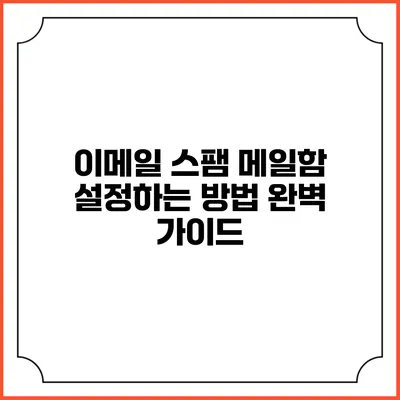 이메일 스팸 메일함 설정하는 방법 완벽 가이드
