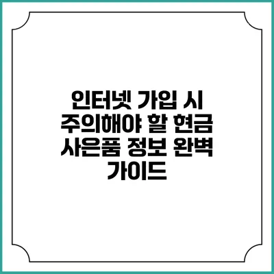 인터넷 가입 시 주의해야 할 현금 사은품 정보 완벽 가이드