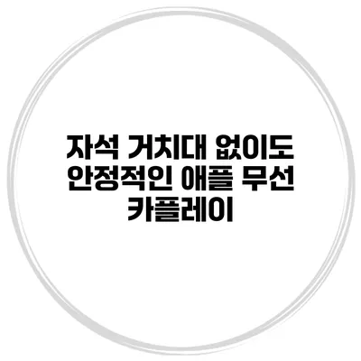 자석 거치대 없이도 안정적인 애플 무선 카플레이