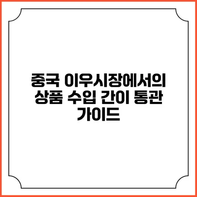중국 이우시장에서의 상품 수입 간이 통관 가이드