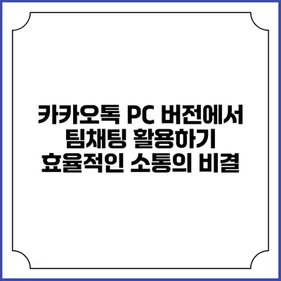 카카오톡 PC 버전에서 팀채팅 활용하기: 효율적인 소통의 비결