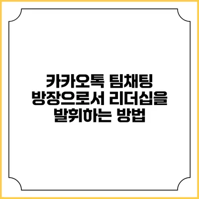 카카오톡 팀채팅 방장으로서 리더십을 발휘하는 방법