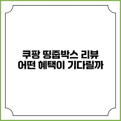쿠팡 띵줍박스 리뷰: 어떤 혜택이 기다릴까?