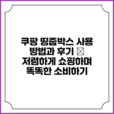 쿠팡 띵줍박스 사용 방법과 후기 – 저렴하게 쇼핑하며 똑똑한 소비하기