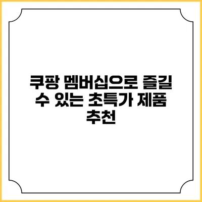 쿠팡 멤버십으로 즐길 수 있는 초특가 제품 추천