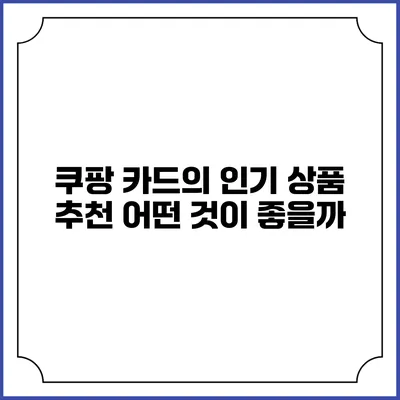 쿠팡 카드의 인기 상품 추천: 어떤 것이 좋을까?