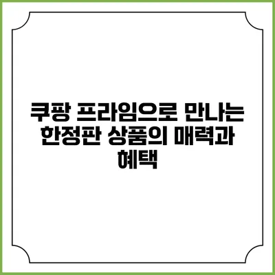 쿠팡 프라임으로 만나는 한정판 상품의 매력과 혜택