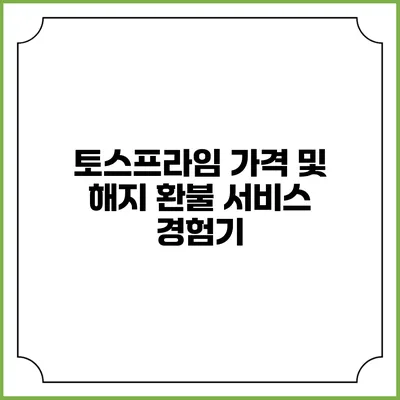 토스프라임 가격 및 해지 환불 서비스 경험기