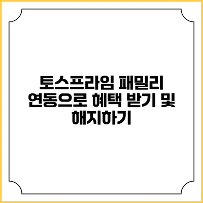 토스프라임 패밀리 연동으로 혜택 받기 및 해지하기