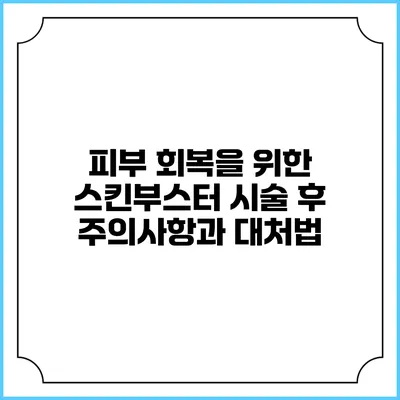 피부 회복을 위한 스킨부스터 시술 후 주의사항과 대처법