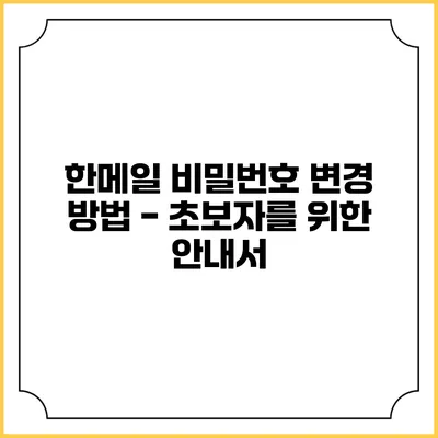 한메일 비밀번호 변경 방법 - 초보자를 위한 안내서