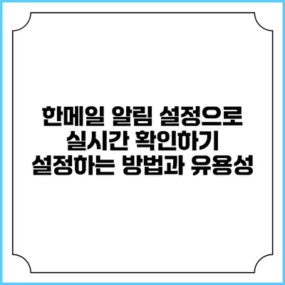 한메일 알림 설정으로 실시간 확인하기: 설정하는 방법과 유용성