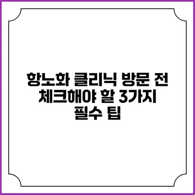 항노화 클리닉 방문 전 체크해야 할 3가지 필수 팁