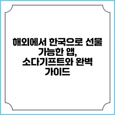 해외에서 한국으로 선물 가능한 앱, 소다기프트와 완벽 가이드